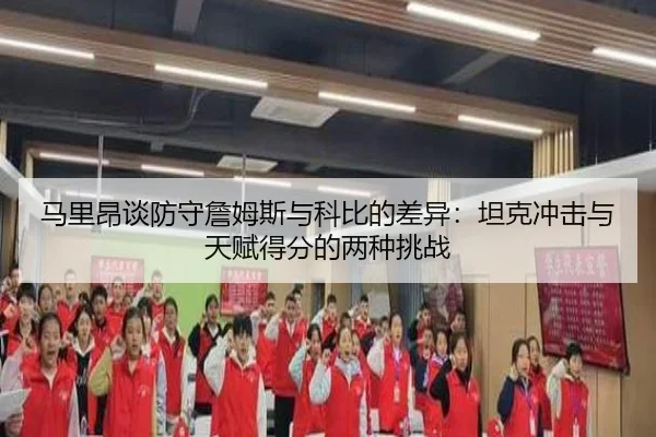 马里昂谈防守詹姆斯与科比的差异:坦克冲击与天赋得分的两种挑战(BOYUSport)